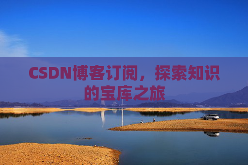 CSDN博客订阅，探索知识的宝库之旅